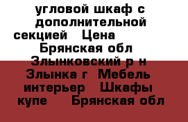 угловой шкаф с дополнительной секцией › Цена ­ 25 000 - Брянская обл., Злынковский р-н, Злынка г. Мебель, интерьер » Шкафы, купе   . Брянская обл.